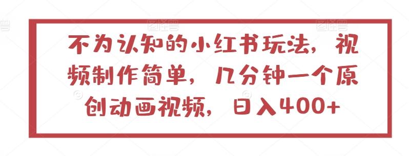 不为认知的小红书玩法，视频制作简单，几分钟一个原创动画视频，日入400+【揭秘】K叔网赚资源-网赚项目-副业赚钱-互联网创业-资源整合K叔网赚资源