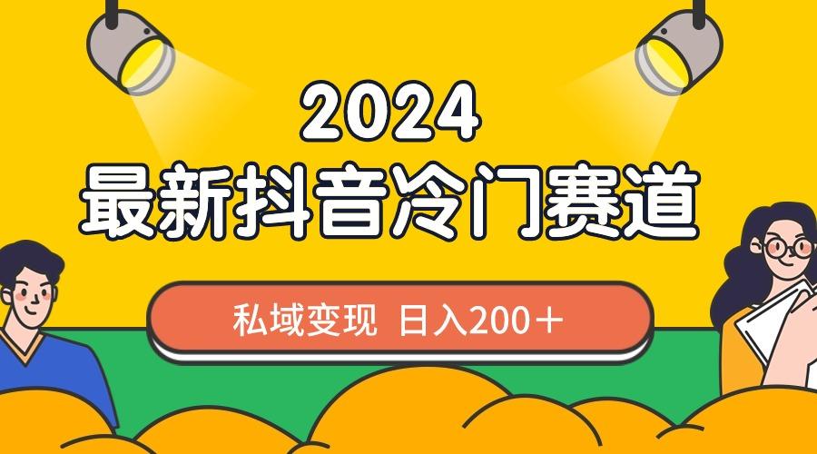 2024抖音最新冷门赛道，私域变现轻松日入200＋，作品制作简单，流量爆炸K叔网赚资源-网赚项目-副业赚钱-互联网创业-资源整合K叔网赚资源