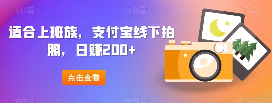 适合上班族，支付宝线下拍照，日赚200+K叔网赚资源-网赚项目-副业赚钱-互联网创业-资源整合K叔网赚资源