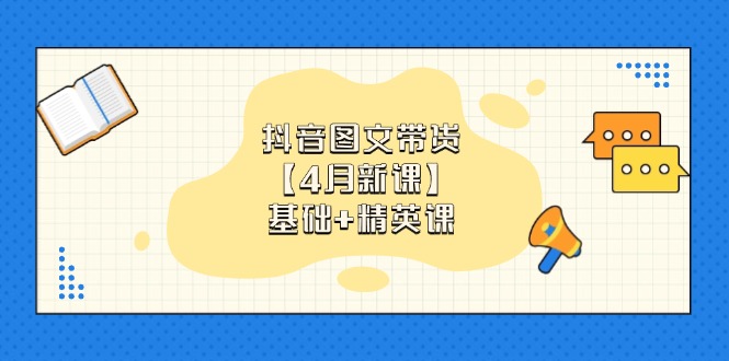 抖音图文带货【4月新课】基础+精英课：0基础小白必学 掌握各赛道带货技巧K叔网赚资源-网赚项目-副业赚钱-互联网创业-资源整合K叔网赚资源