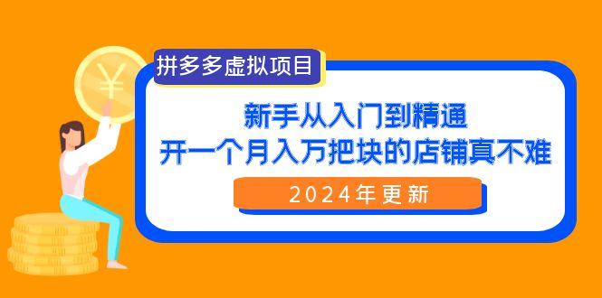 (9744期)拼多多虚拟项目：入门到精通，开一个月入万把块的店铺 真不难(24年更新)K叔网赚资源-网赚项目-副业赚钱-互联网创业-资源整合K叔网赚资源
