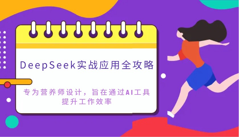 DeepSeek实战应用全攻略：专为营养师设计，旨在通过AI工具提升工作效率K叔网赚资源-网赚项目-副业赚钱-互联网创业-资源整合K叔网赚资源