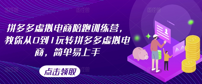 拼多多虚拟电商陪跑训练营，教你从0到1玩转拼多多虚拟电商，简单易上手(更新)K叔网赚资源-网赚项目-副业赚钱-互联网创业-资源整合K叔网赚资源