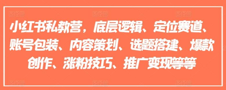 小红书私教营，底层逻辑、定位赛道、账号包装、内容策划、选题搭建、爆款创作、涨粉技巧、推广变现等等K叔网赚资源-网赚项目-副业赚钱-互联网创业-资源整合K叔网赚资源