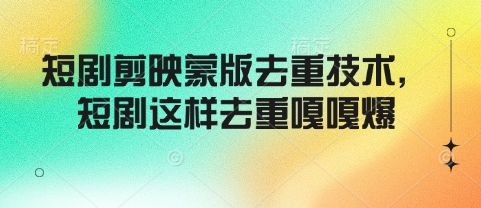短剧剪映蒙版去重技术，短剧这样去重嘎嘎爆K叔网赚资源-网赚项目-副业赚钱-互联网创业-资源整合K叔网赚资源