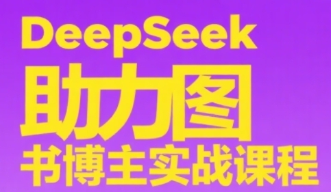 DeepSeek助力图书博主实战课，从0到1搭建账号、爆款选品逻辑、多维度内容制作技巧K叔网赚资源-网赚项目-副业赚钱-互联网创业-资源整合K叔网赚资源
