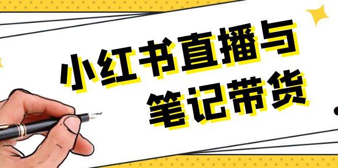 小红书直播与笔记带货：选品、上架、笔记写作、视频剪辑及直播话术等K叔网赚资源-网赚项目-副业赚钱-互联网创业-资源整合K叔网赚资源