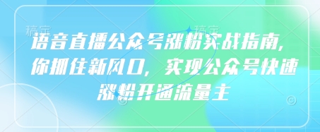 语音直播公众号涨粉实战指南，你抓住新风口，实现公众号快速涨粉开通流量主K叔网赚资源-网赚项目-副业赚钱-互联网创业-资源整合K叔网赚资源