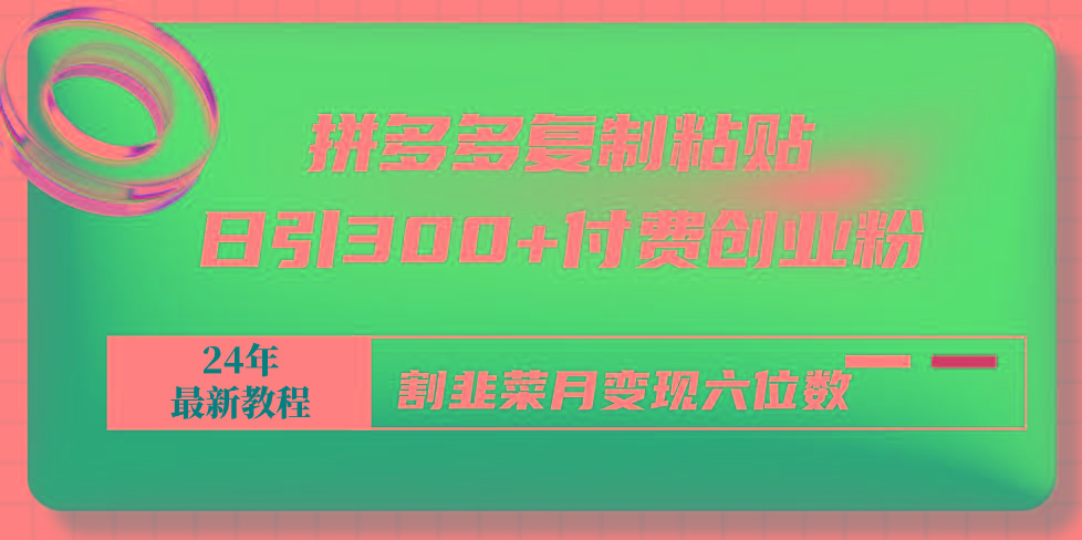 拼多多复制粘贴日引300+付费创业粉，割韭菜月变现六位数最新教程！K叔网赚资源-网赚项目-副业赚钱-互联网创业-资源整合K叔网赚资源