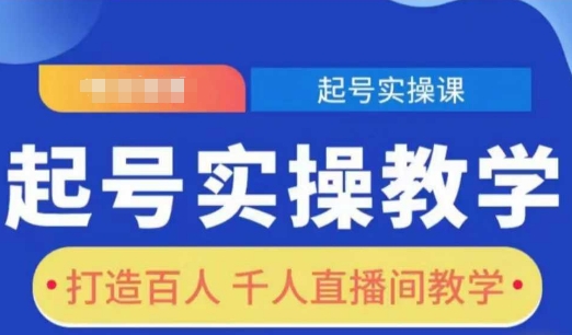起号实操教学，打造百人千人直播间教学K叔网赚资源-网赚项目-副业赚钱-互联网创业-资源整合K叔网赚资源