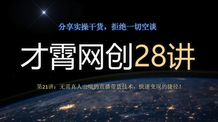 才霄网创28讲第21讲：无需真人出境的直播带货技术，快速变现的捷径！K叔网赚资源-网赚项目-副业赚钱-互联网创业-资源整合K叔网赚资源