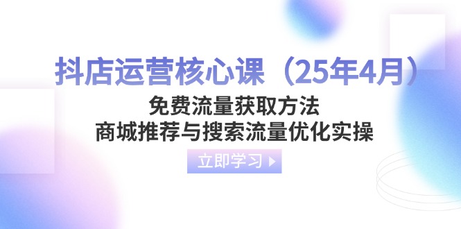 抖店运营核心课(25年4月K叔网赚资源-网赚项目-副业赚钱-互联网创业-资源整合K叔网赚资源