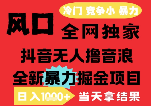 25年6月高爆抖音无人直播最新撸音浪掘金项目，解放双手小白可做，无脑日入1k+，门槛低【揭秘】K叔网赚资源-网赚项目-副业赚钱-互联网创业-资源整合K叔网赚资源