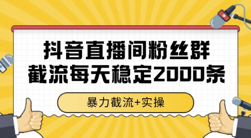 抖音直播间粉丝群暴力截流，一台电脑每天稳定2000条数据，暴力截流+实操 【揭秘】K叔网赚资源-网赚项目-副业赚钱-互联网创业-资源整合K叔网赚资源