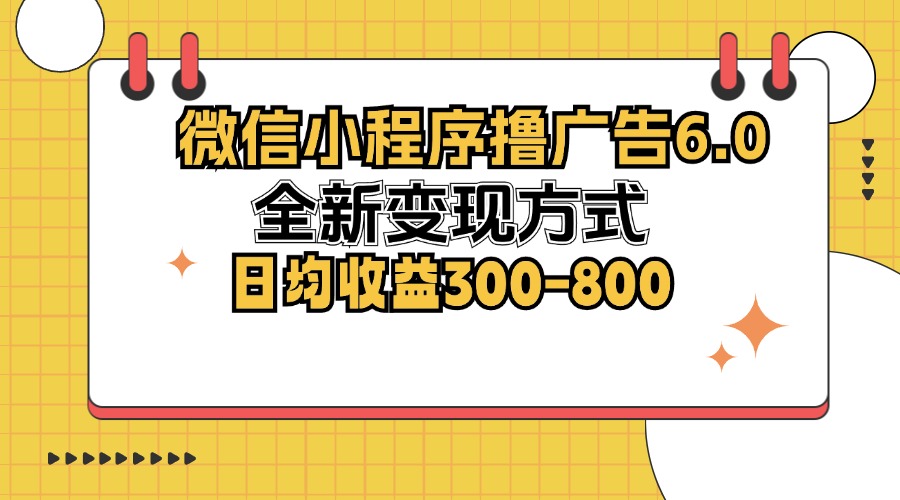 微信小程序撸广告6.0，全新变现方式，日均收益300-800K叔网赚资源-网赚项目-副业赚钱-互联网创业-资源整合K叔网赚资源
