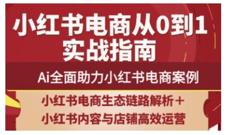 2025小红书电商全链路运营，Ai全面助力小红书电商案例K叔网赚资源-网赚项目-副业赚钱-互联网创业-资源整合K叔网赚资源