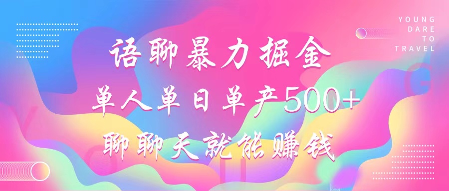 语聊暴力掘金，聊聊天就能赚钱，小白也能无脑做，单人单日单产500+K叔网赚资源-网赚项目-副业赚钱-互联网创业-资源整合K叔网赚资源