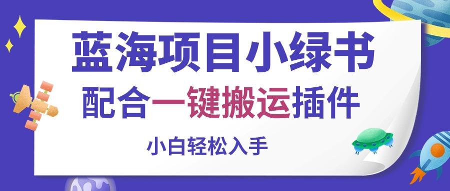 蓝海项目小绿书，配合一键搬运插件，小白轻松入手K叔网赚资源-网赚项目-副业赚钱-互联网创业-资源整合K叔网赚资源