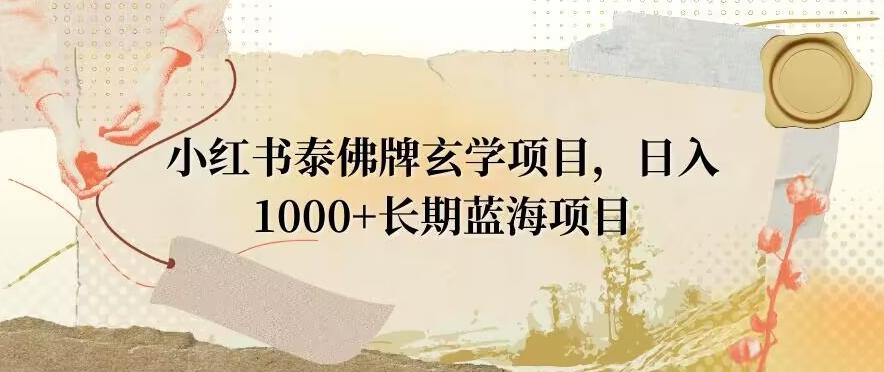 小红书泰佛牌玄学项目，日入1000+，打破传统，长期蓝海项目K叔网赚资源-网赚项目-副业赚钱-互联网创业-资源整合K叔网赚资源