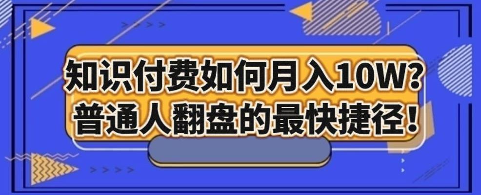知识付费如何月入10W+，普通人翻盘的最快捷径K叔网赚资源-网赚项目-副业赚钱-互联网创业-资源整合K叔网赚资源