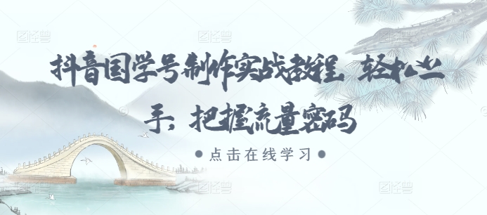 抖音国学号制作实战教程，轻松上手，把握流量密码K叔网赚资源-网赚项目-副业赚钱-互联网创业-资源整合K叔网赚资源
