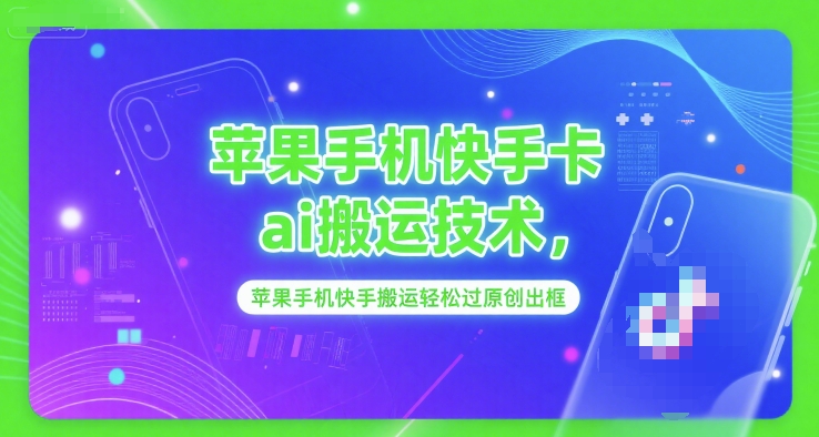 苹果手机快手卡ai搬运技术，苹果手机快手搬运轻松过原创出框K叔网赚资源-网赚项目-副业赚钱-互联网创业-资源整合K叔网赚资源