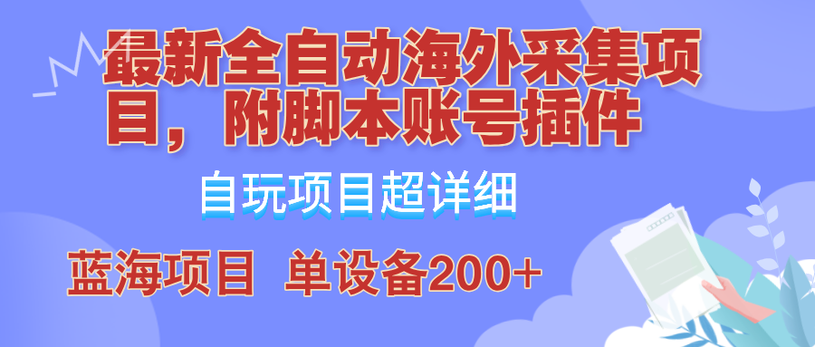 外面卖4980的全自动海外采集项目，带脚本账号插件保姆级教学，号称单日200+K叔网赚资源-网赚项目-副业赚钱-互联网创业-资源整合K叔网赚资源