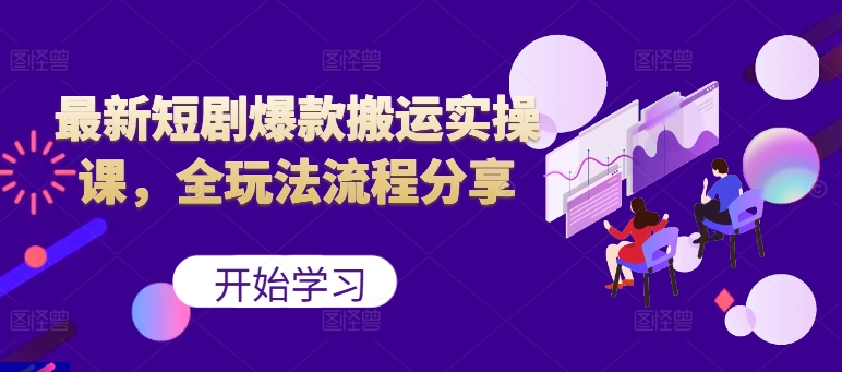 最新短剧爆款搬运实操课，全玩法流程分享(上)K叔网赚资源-网赚项目-副业赚钱-互联网创业-资源整合K叔网赚资源