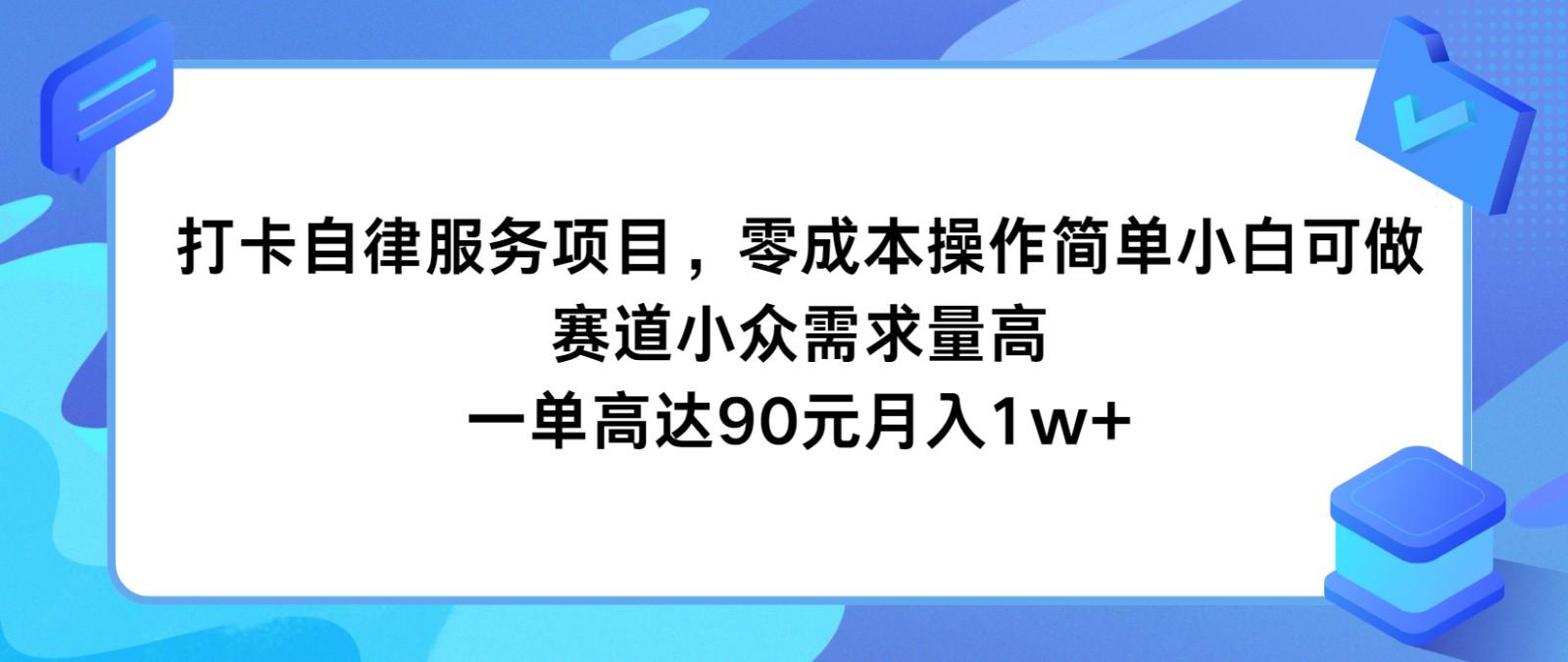 打卡自律服务项目，零成本操作简单小白可做，赛道小众需求量高，一单高达90元月入1w+K叔网赚资源-网赚项目-副业赚钱-互联网创业-资源整合K叔网赚资源
