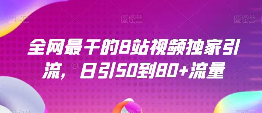 全网最干的B站视频独家引流，日引50到80+流量【揭秘】K叔网赚资源-网赚项目-副业赚钱-互联网创业-资源整合K叔网赚资源