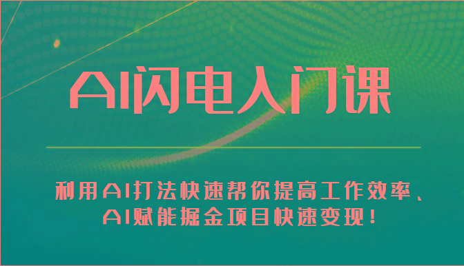 AI闪电入门课-利用AI打法快速帮你提高工作效率、AI赋能掘金项目快速变现！K叔网赚资源-网赚项目-副业赚钱-互联网创业-资源整合K叔网赚资源