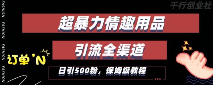 最新情趣项目引流全渠道，自带高流量，保姆级教程，轻松破百单，日引500+粉【揭秘】K叔网赚资源-网赚项目-副业赚钱-互联网创业-资源整合K叔网赚资源
