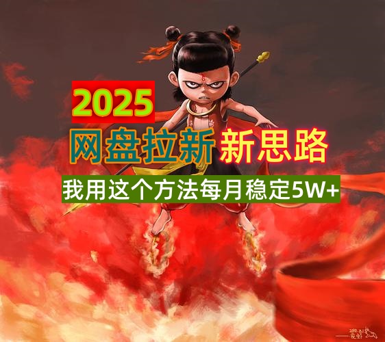 2025网盘拉新新思路，我用这个方法每月稳定5W+适合碎片时间做K叔网赚资源-网赚项目-副业赚钱-互联网创业-资源整合K叔网赚资源