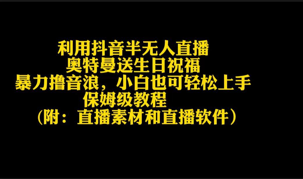 利用抖音半无人直播奥特曼送生日祝福，暴力撸音浪，小白也可轻松上手K叔网赚资源-网赚项目-副业赚钱-互联网创业-资源整合K叔网赚资源