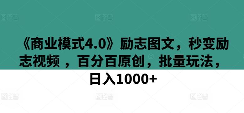 《商业模式4.0》励志图文，秒变励志视频 ，百分百原创，批量玩法，日入1000+【揭秘】K叔网赚资源-网赚项目-副业赚钱-互联网创业-资源整合K叔网赚资源