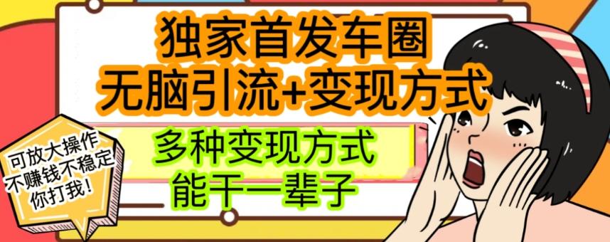 最新独家日入过千车圈暴力引流变现详解【揭秘】K叔网赚资源-网赚项目-副业赚钱-互联网创业-资源整合K叔网赚资源