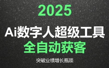 2025Ai数字人工具自动获客，教你借AI重塑获客流程，突破业绩增长瓶颈K叔网赚资源-网赚项目-副业赚钱-互联网创业-资源整合K叔网赚资源