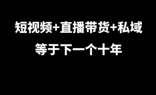 短视频+直播带货+私域等于下一个十年，大佬7年实战经验总结K叔网赚资源-网赚项目-副业赚钱-互联网创业-资源整合K叔网赚资源