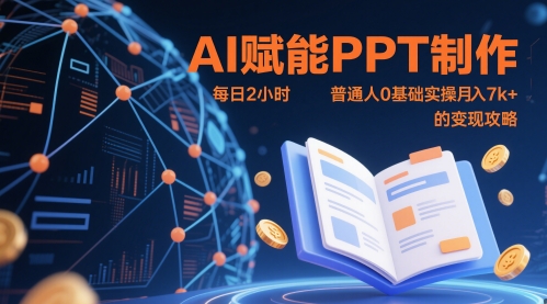 AI赋能PPT制作，每日2小时，普通人0基础实操月入7k+ 的变现攻略K叔网赚资源-网赚项目-副业赚钱-互联网创业-资源整合K叔网赚资源