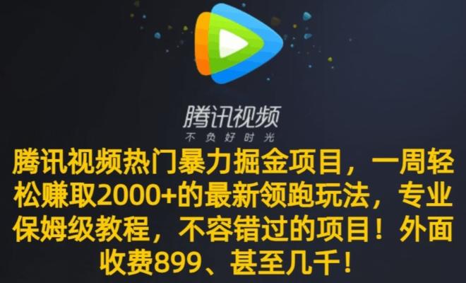 腾讯视频热门暴力掘金项目，一周轻松赚取2000+的最新领跑玩法，专业保姆级教程K叔网赚资源-网赚项目-副业赚钱-互联网创业-资源整合K叔网赚资源