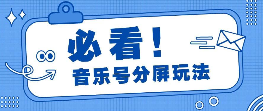 音乐号分屏玩法，疯狂涨粉，多种拓展变现方式月收入过万【视频教程】K叔网赚资源-网赚项目-副业赚钱-互联网创业-资源整合K叔网赚资源