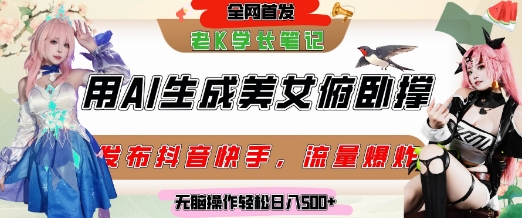 巧用AI让美女做俯卧撑，发布社交平台轻松涨粉变现，流量爆炸，挂抖音橱窗卖货，轻松实现日收入5张K叔网赚资源-网赚项目-副业赚钱-互联网创业-资源整合K叔网赚资源