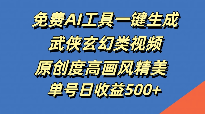 免费AI工具一键生成武侠玄幻类视频，原创度高画风精美，单号日收益几张【揭秘】K叔网赚资源-网赚项目-副业赚钱-互联网创业-资源整合K叔网赚资源