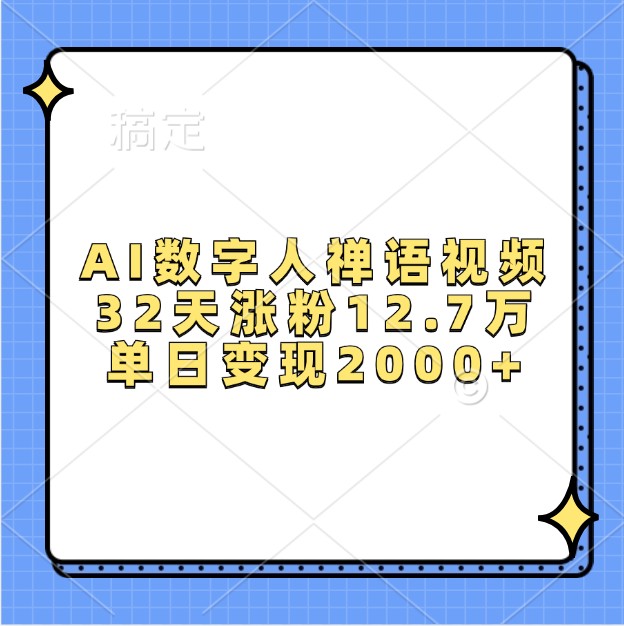 AI数字人禅语视频，32天涨粉12.7万，单日变现2000+K叔网赚资源-网赚项目-副业赚钱-互联网创业-资源整合K叔网赚资源