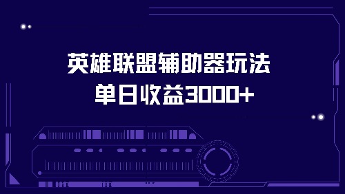 英雄联盟辅助器玩法单日收益3000+K叔网赚资源-网赚项目-副业赚钱-互联网创业-资源整合K叔网赚资源