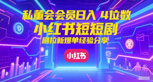 私董会会员日入4位数小红书红果短剧拉新爆单经验分享K叔网赚资源-网赚项目-副业赚钱-互联网创业-资源整合K叔网赚资源