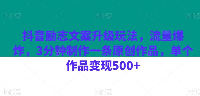 抖音励志文案升级玩法，流量爆炸，3分钟制作一条原创作品，单个作品变现500+K叔网赚资源-网赚项目-副业赚钱-互联网创业-资源整合K叔网赚资源