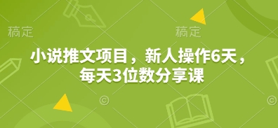 小说推文项目，新人操作6天，每天3位数分享课K叔网赚资源-网赚项目-副业赚钱-互联网创业-资源整合K叔网赚资源