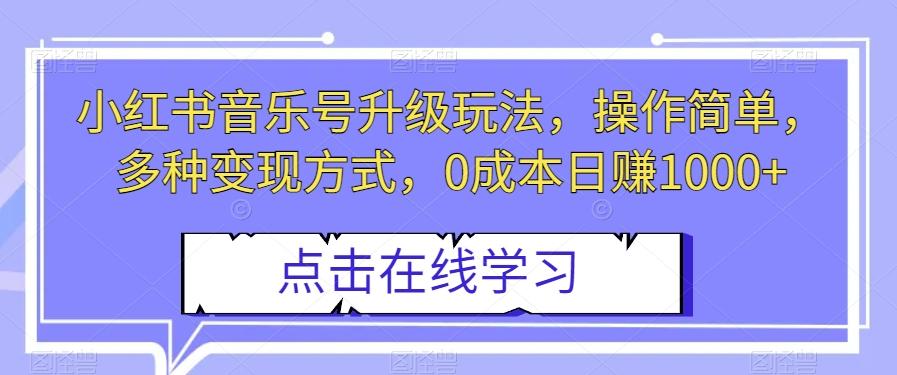 小红书音乐号升级玩法，操作简单，多种变现方式，0成本日赚1000+【揭秘】K叔网赚资源-网赚项目-副业赚钱-互联网创业-资源整合K叔网赚资源