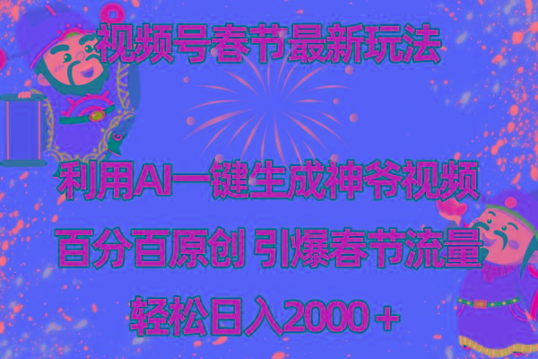 视频号春节玩法 利用AI一键生成财神爷视频 百分百原创 引爆春节流量 日入2kK叔网赚资源-网赚项目-副业赚钱-互联网创业-资源整合K叔网赚资源